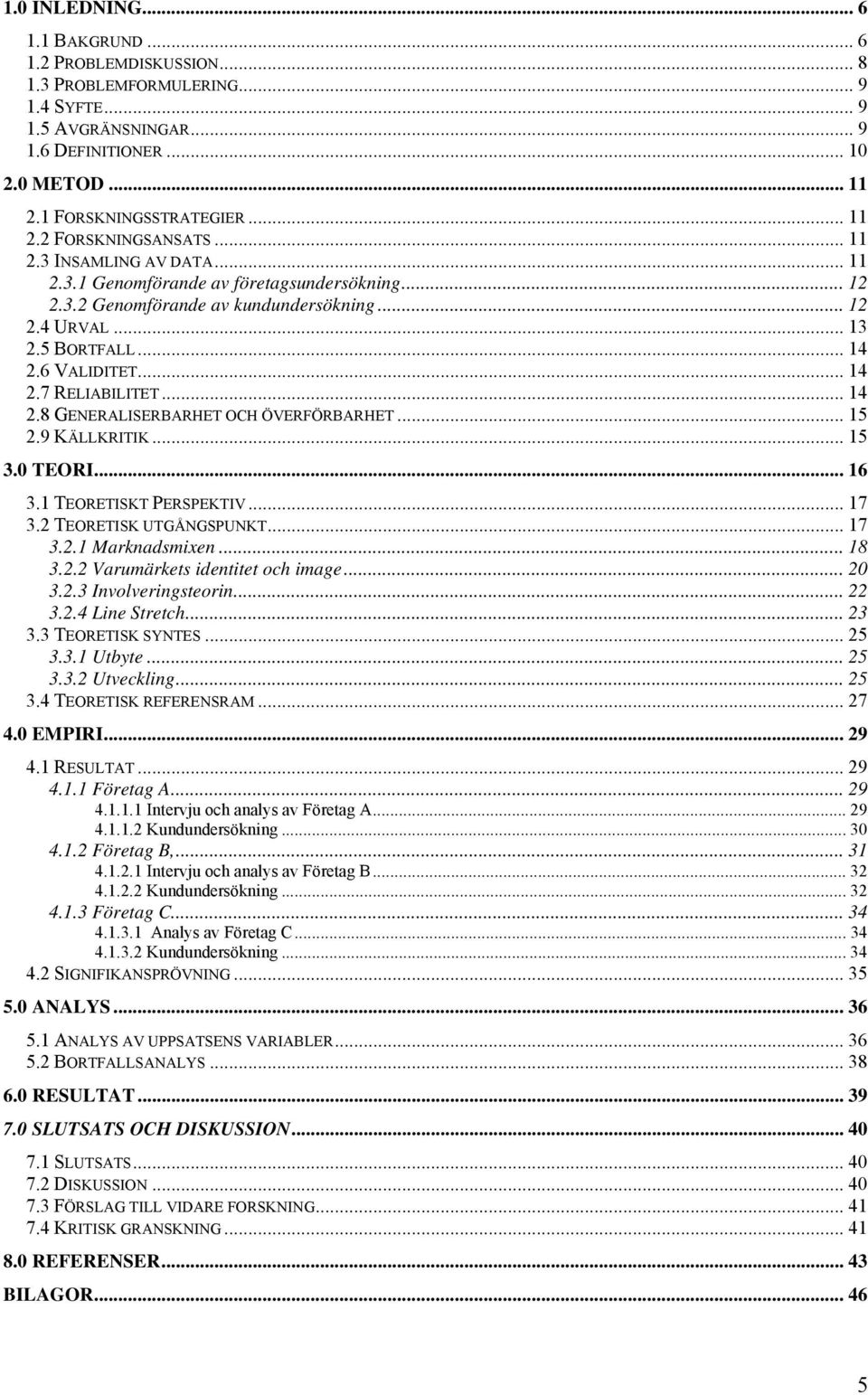 .. 14 2.8 GENERALISERBARHET OCH ÖVERFÖRBARHET... 15 2.9 KÄLLKRITIK... 15 3.0 TEORI... 16 3.1 TEORETISKT PERSPEKTIV... 17 3.2 TEORETISK UTGÅNGSPUNKT... 17 3.2.1 Marknadsmixen... 18 3.2.2 Varumärkets identitet och image.