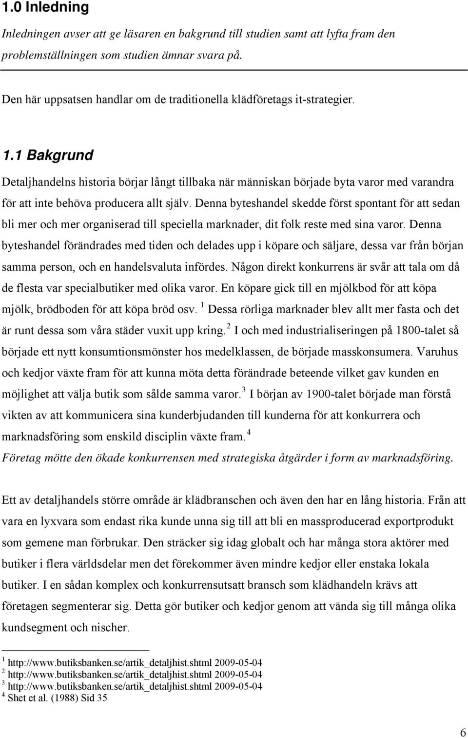 1 Bakgrund Detaljhandelns historia börjar långt tillbaka när människan började byta varor med varandra för att inte behöva producera allt själv.