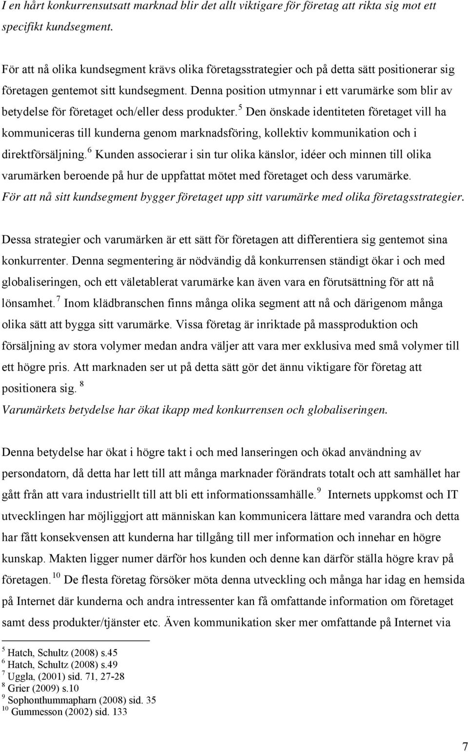 Denna position utmynnar i ett varumärke som blir av betydelse för företaget och/eller dess produkter.