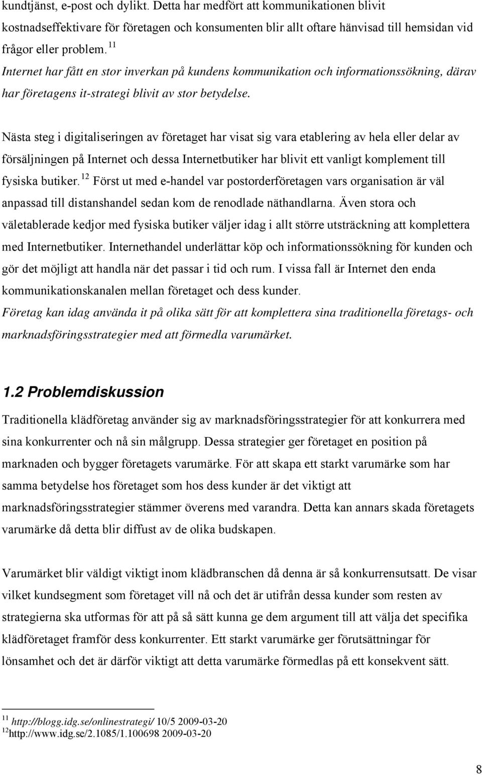 Nästa steg i digitaliseringen av företaget har visat sig vara etablering av hela eller delar av försäljningen på Internet och dessa Internetbutiker har blivit ett vanligt komplement till fysiska