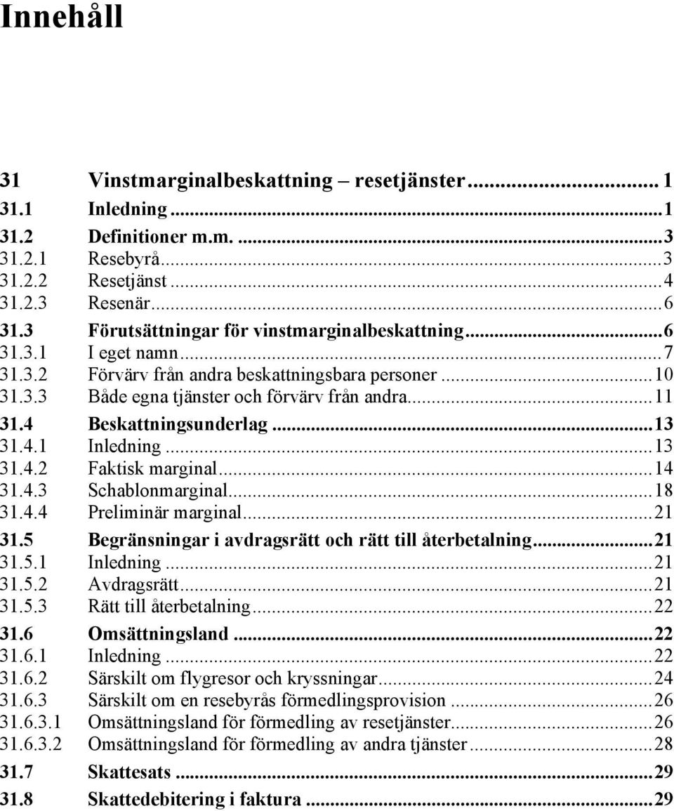 4 Beskattningsunderlag...13 31.4.1 Inledning...13 31.4.2 Faktisk marginal...14 31.4.3 Schablonmarginal...18 31.4.4 Preliminär marginal...21 31.