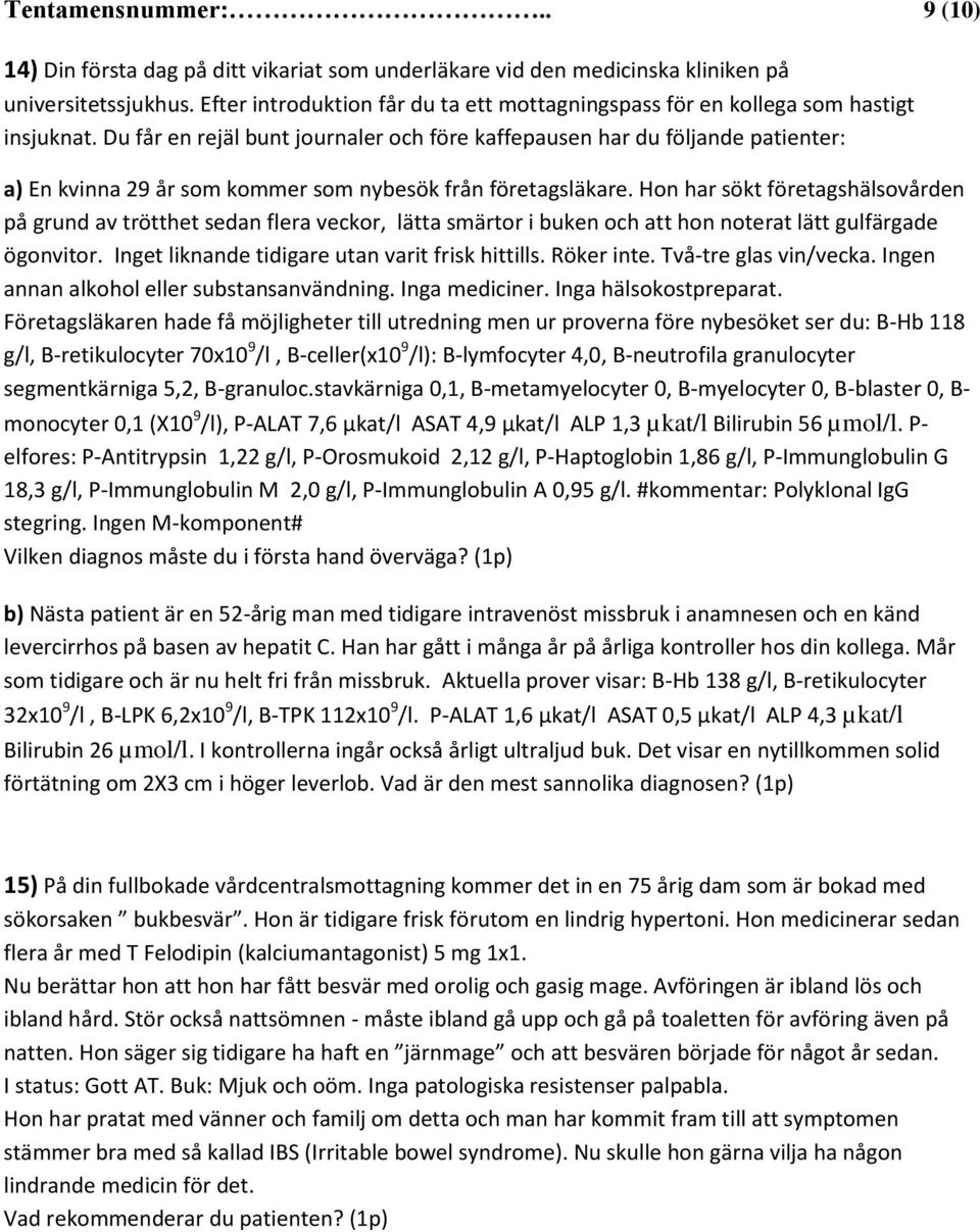 Du får en rejäl bunt journaler och före kaffepausen har du följande patienter: a) En kvinna 29 år som kommer som nybesök från företagsläkare.