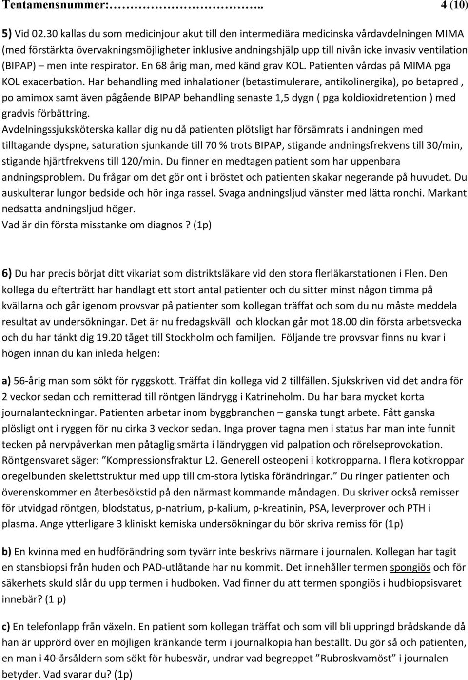 men inte respirator. En 68 årig man, med känd grav KOL. Patienten vårdas på MIMA pga KOL exacerbation.