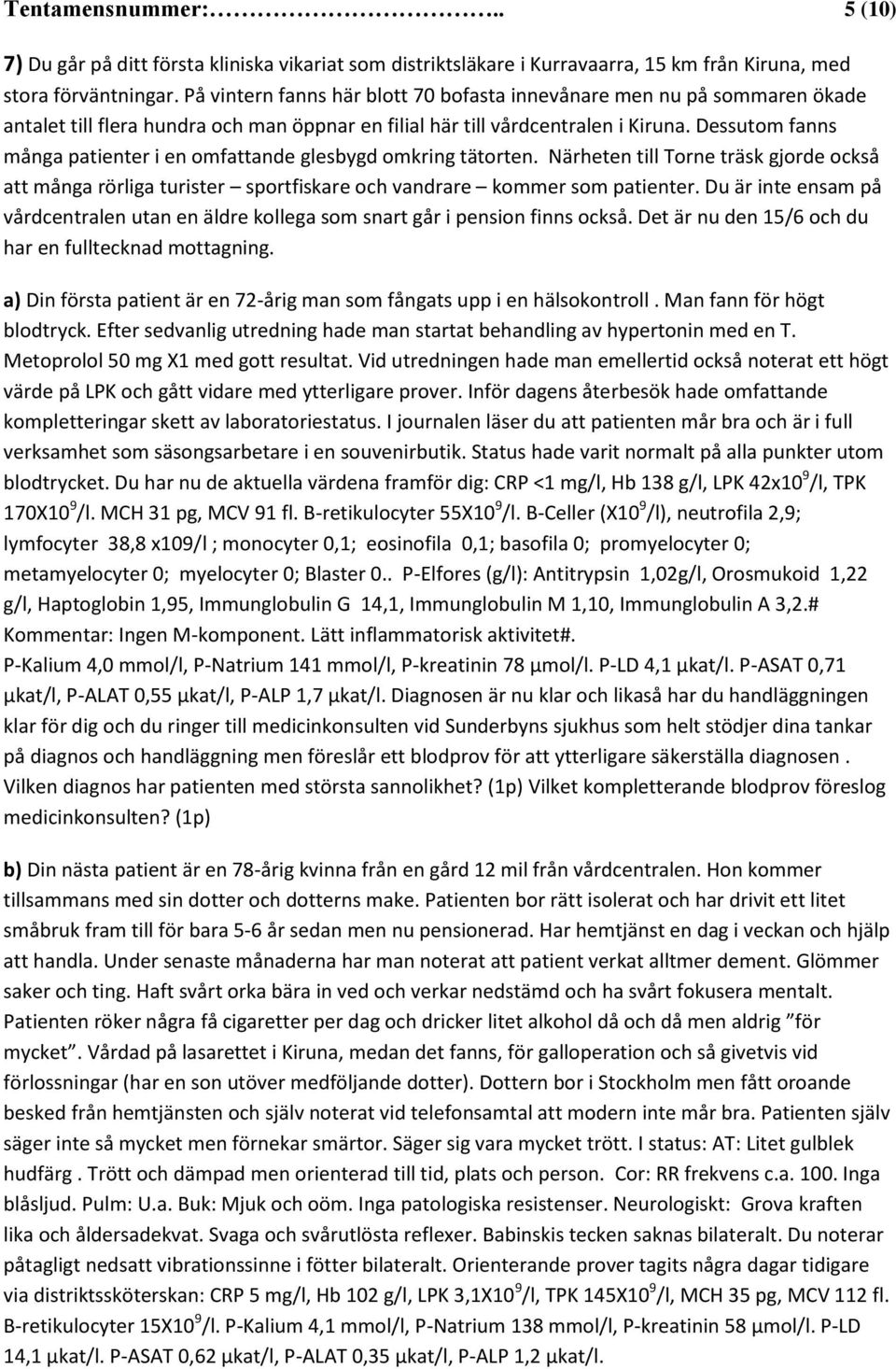 Dessutom fanns många patienter i en omfattande glesbygd omkring tätorten. Närheten till Torne träsk gjorde också att många rörliga turister sportfiskare och vandrare kommer som patienter.