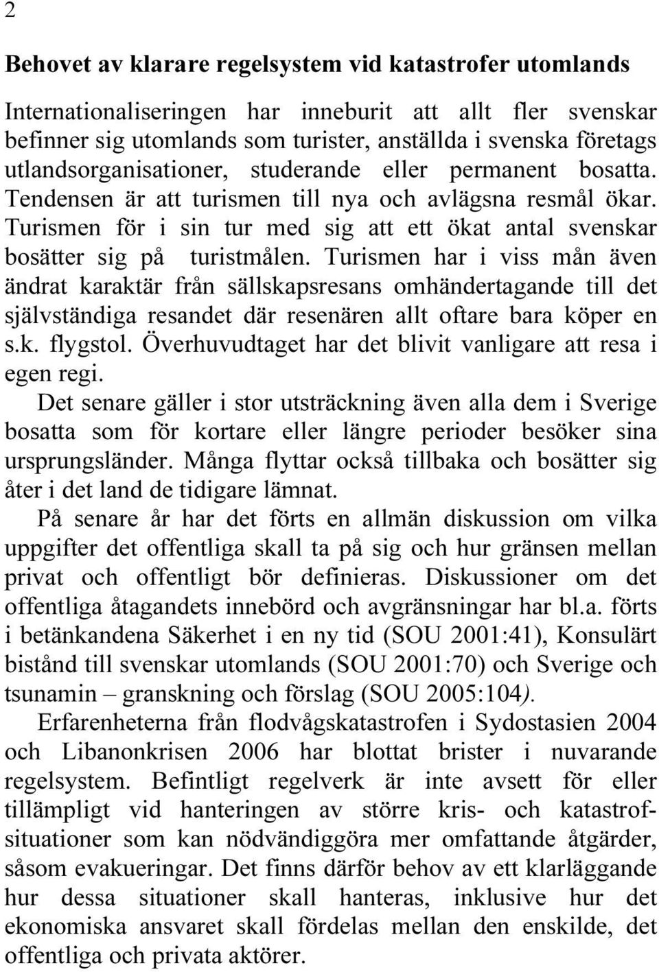 Turismen för i sin tur med sig att ett ökat antal svenskar bosätter sig på turistmålen.