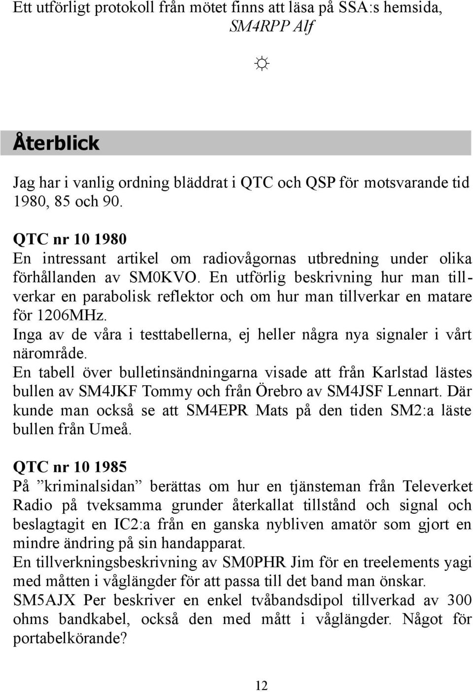 En utförlig beskrivning hur man tillverkar en parabolisk reflektor och om hur man tillverkar en matare för 1206MHz. Inga av de våra i testtabellerna, ej heller några nya signaler i vårt närområde.