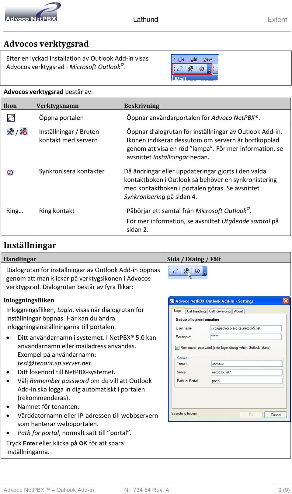 / Inställningar / Bruten kontakt med servern Synkronisera kontakter Öppnar dialogrutan för inställningar av Outlook Add-in.