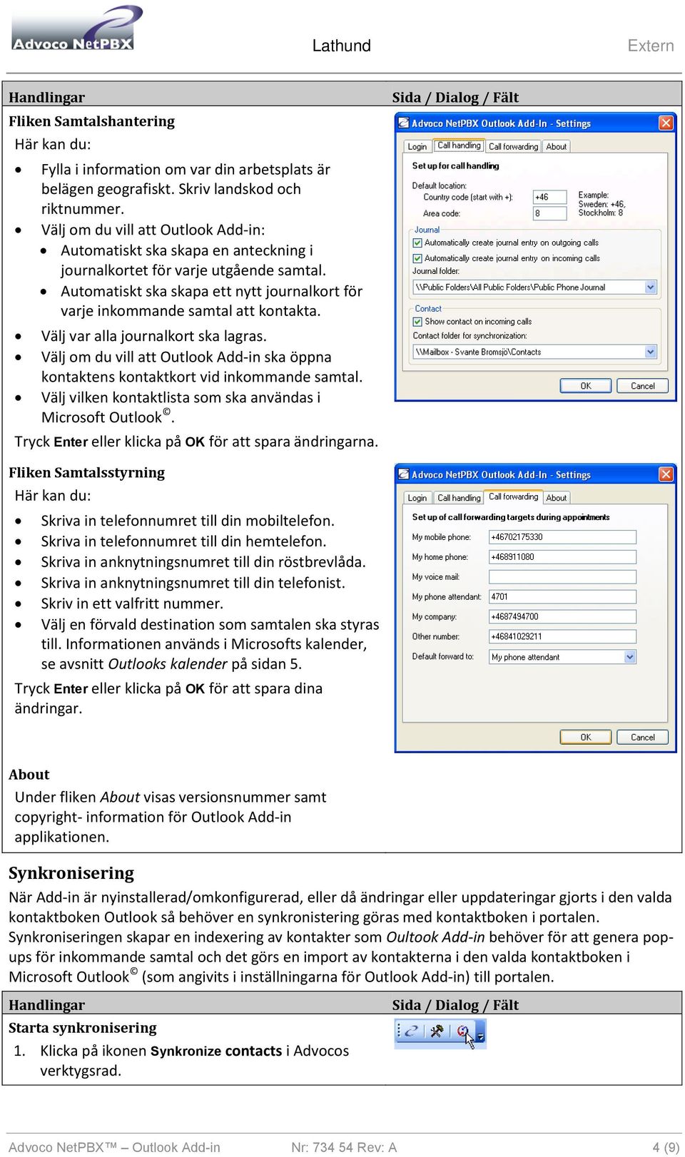 Välj var alla journalkort ska lagras. Välj om du vill att Outlook Add-in ska öppna kontaktens kontaktkort vid inkommande samtal. Välj vilken kontaktlista som ska användas i Microsoft Outlook.