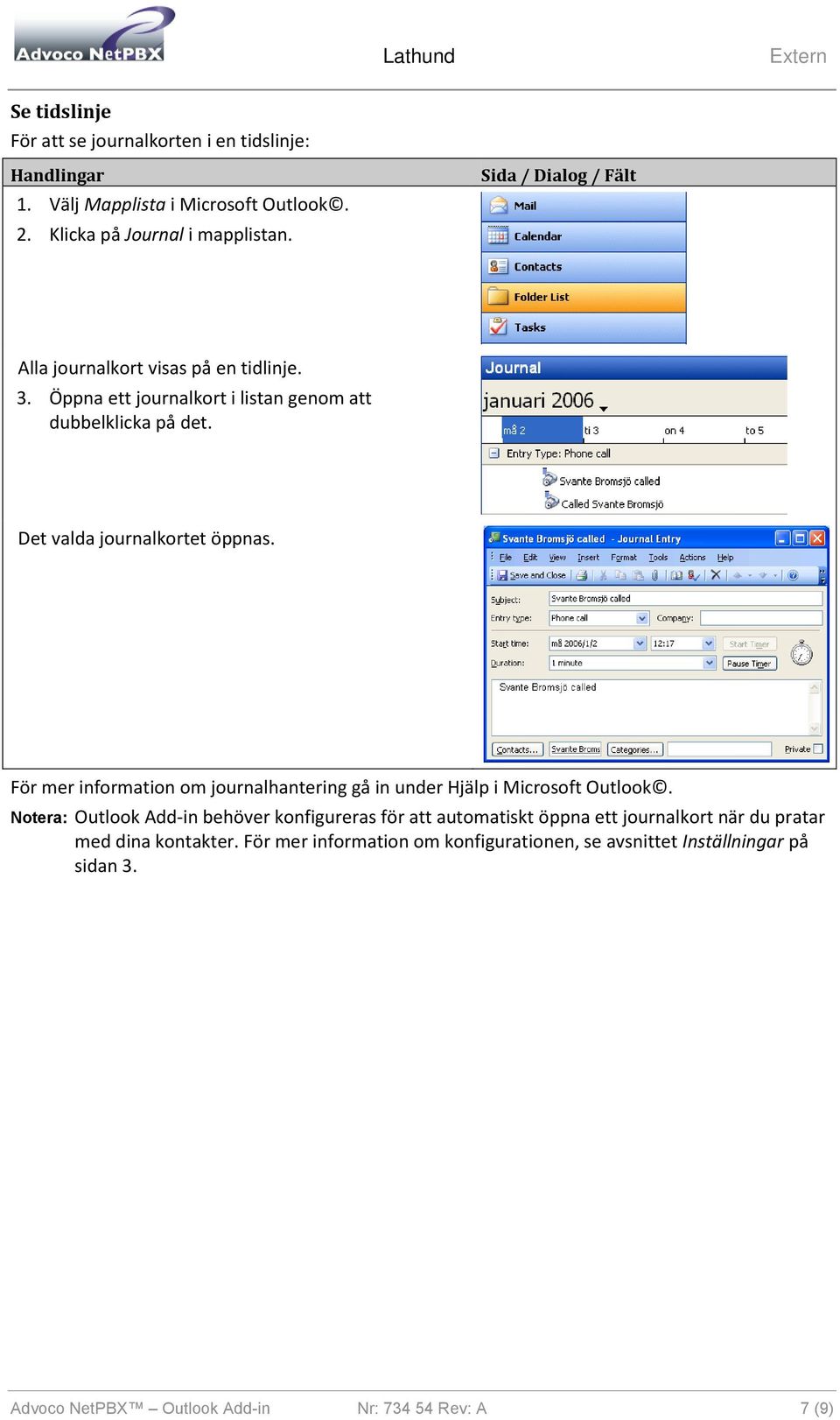 För mer information om journalhantering gå in under Hjälp i Microsoft Outlook.