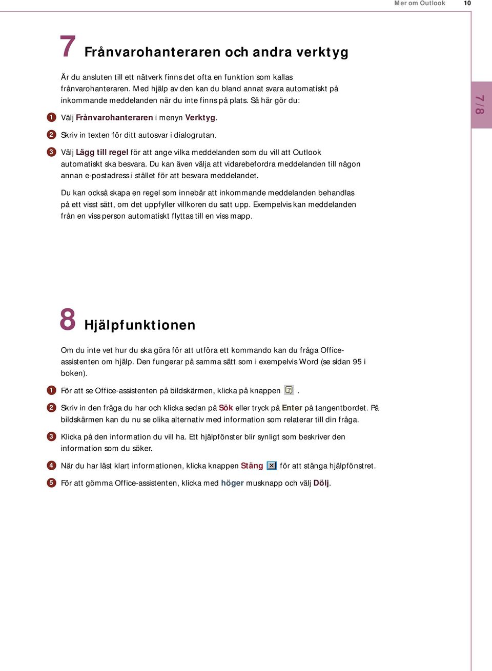 /8 Skriv in texten för ditt autosvar i dialogrutan. Välj Lägg till regel för att ange vilka meddelanden som du vill att Outlook automatiskt ska besvara.