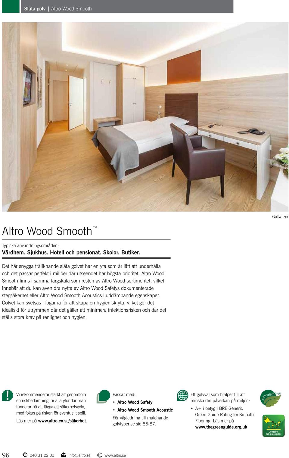 Altro Wood Smooth finns i samma färgskala som resten av Altro Wood-sortimentet, vilket innebär att du kan även dra nytta av Altro Wood Safetys dokumenterade stegsäkerhet eller Altro Wood Smooth