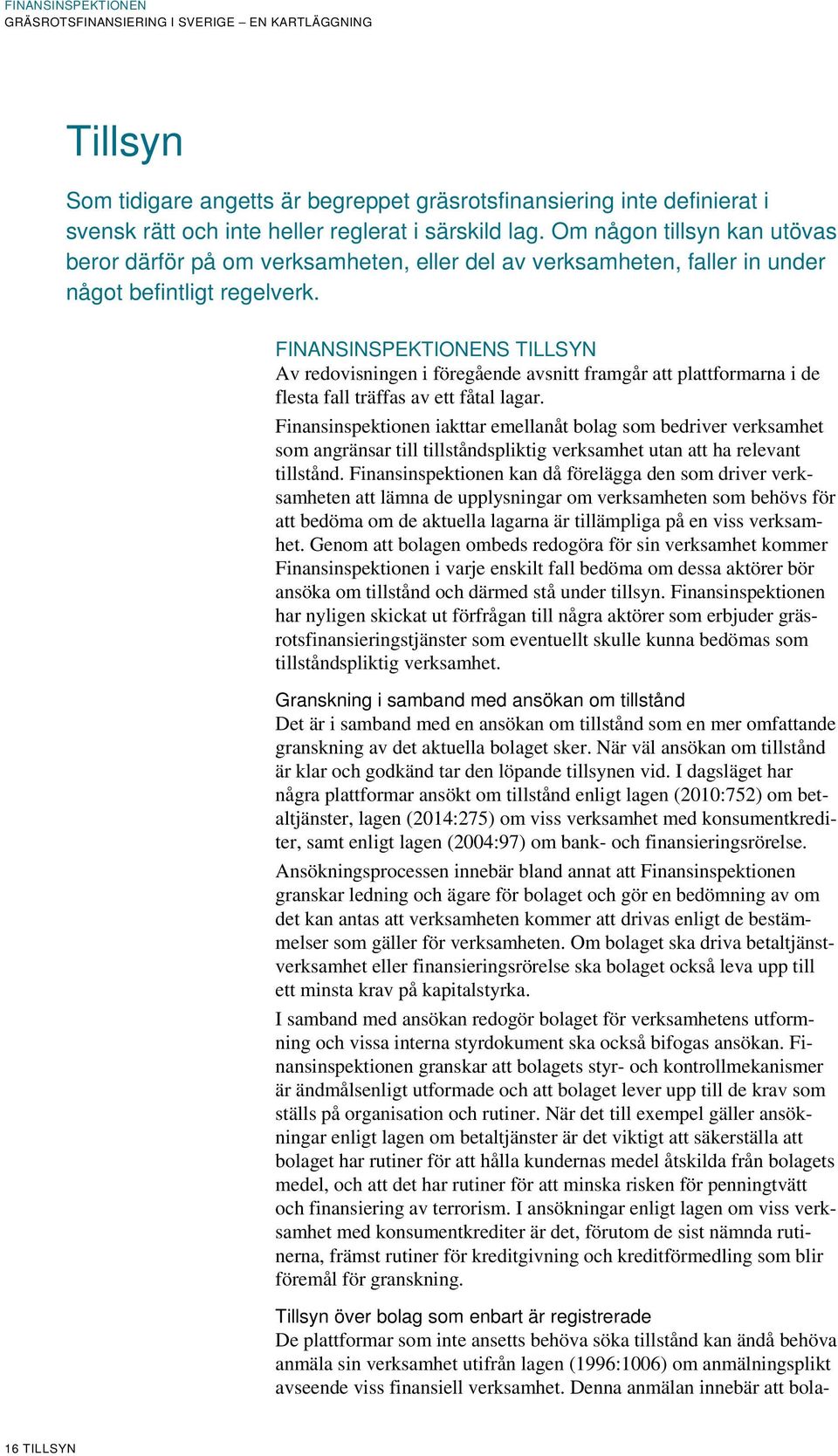 FINANSINSPEKTIONENS TILLSYN Av redovisningen i föregående avsnitt framgår att plattformarna i de flesta fall träffas av ett fåtal lagar.