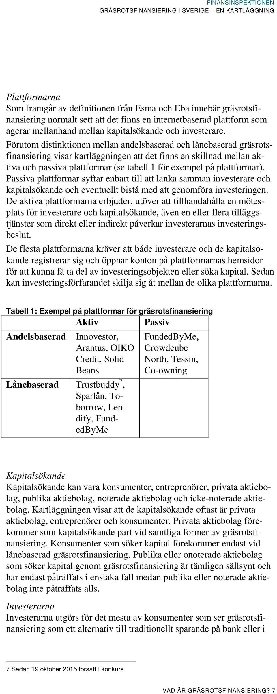 Förutom distinktionen mellan andelsbaserad och lånebaserad gräsrotsfinansiering visar kartläggningen att det finns en skillnad mellan aktiva och passiva plattformar (se tabell 1 för exempel på