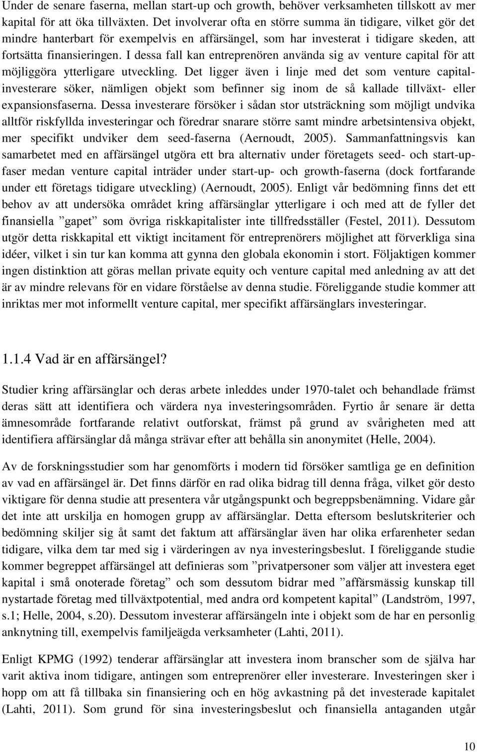 I dessa fall kan entreprenören använda sig av venture capital för att möjliggöra ytterligare utveckling.