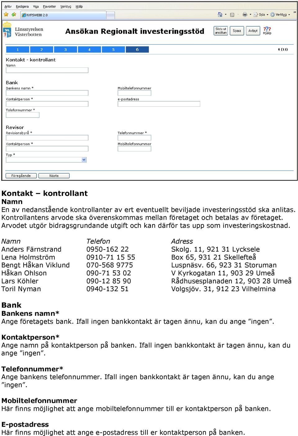 11, 921 31 Lycksele Lena Holmström 0910-71 15 55 Box 65, 931 21 Skellefteå Bengt Håkan Viklund 070-568 9775 Luspnäsv.