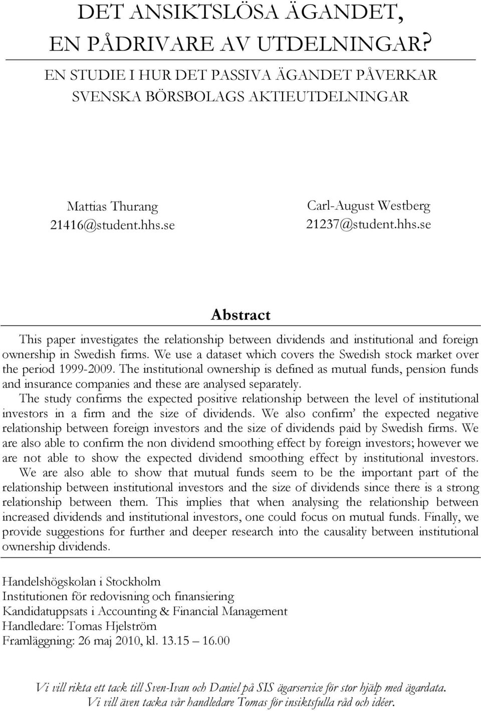 We use a dataset which covers the Swedish stock market over the period 1999-2009.