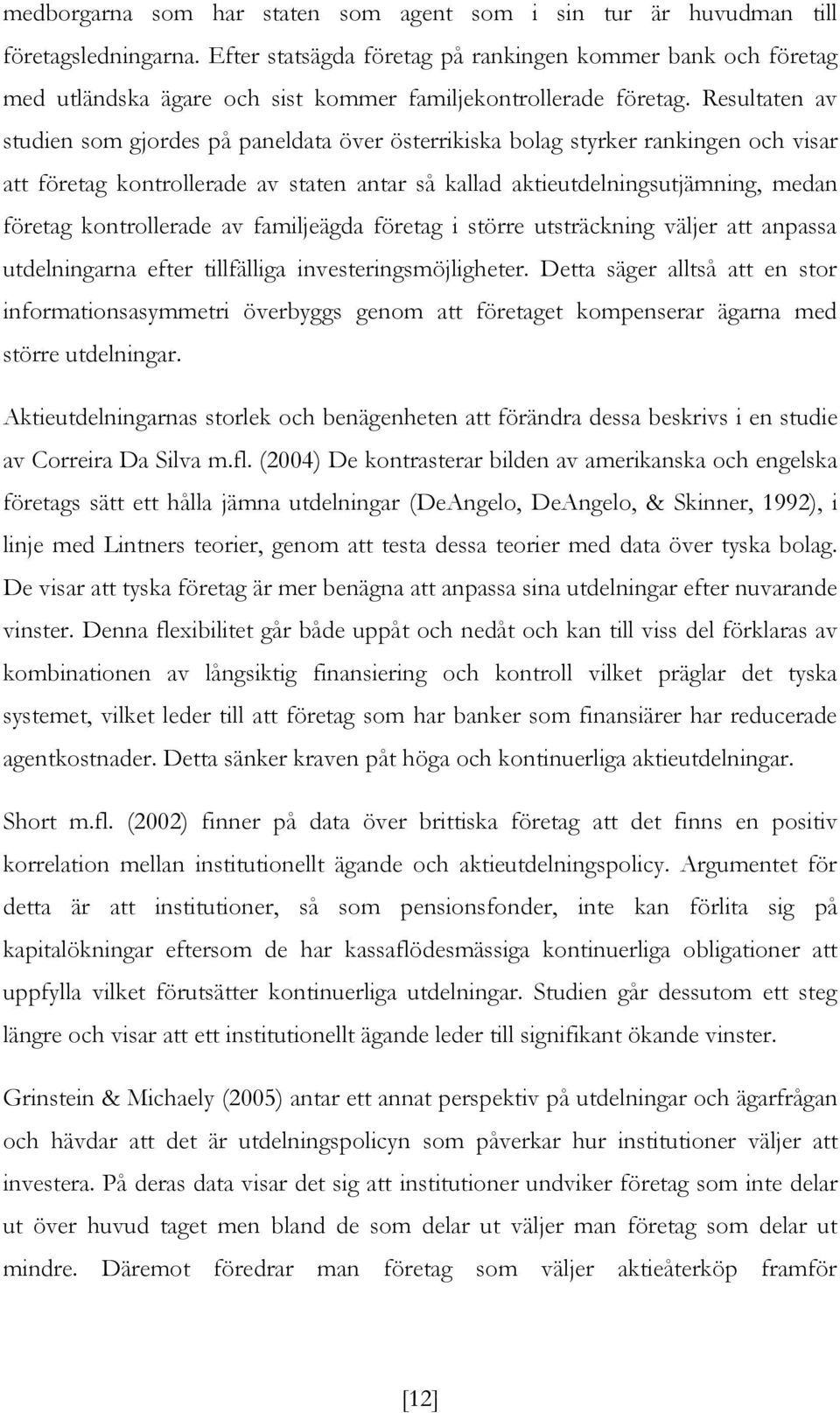 Resultaten av studien som gjordes på paneldata över österrikiska bolag styrker rankingen och visar att företag kontrollerade av staten antar så kallad aktieutdelningsutjämning, medan företag
