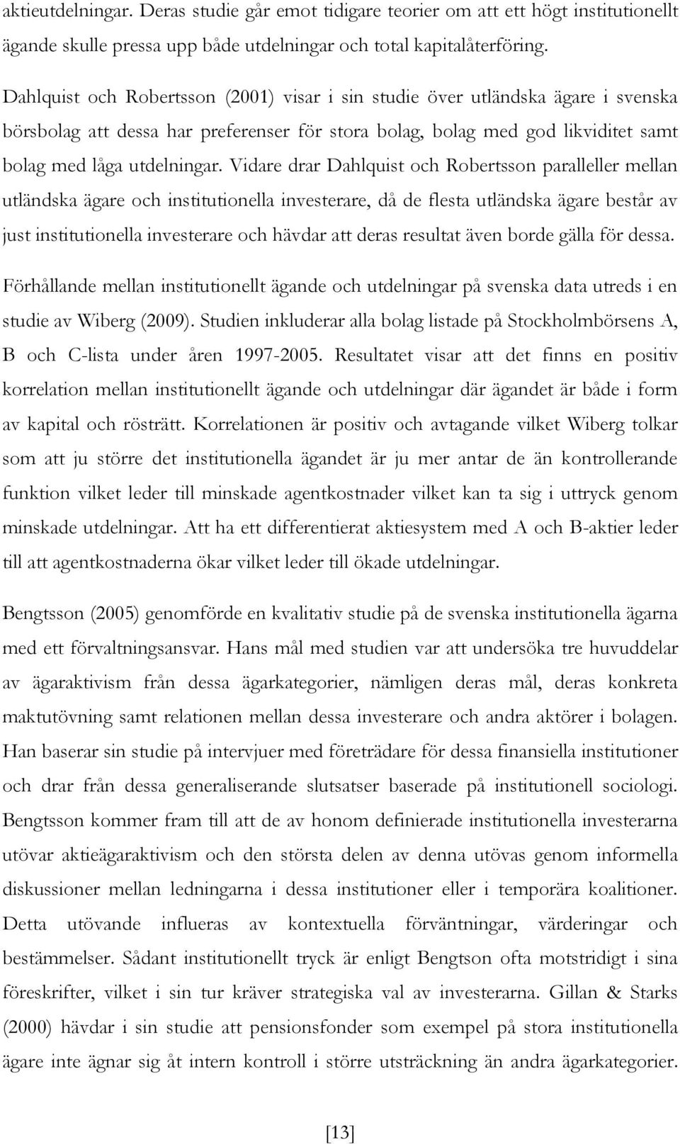 Vidare drar Dahlquist och Robertsson paralleller mellan utländska ägare och institutionella investerare, då de flesta utländska ägare består av just institutionella investerare och hävdar att deras