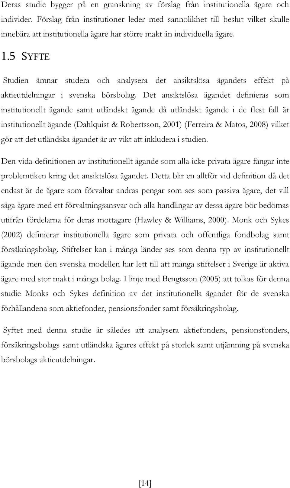 5 SYFTE Studien ämnar studera och analysera det ansiktslösa ägandets effekt på aktieutdelningar i svenska börsbolag.
