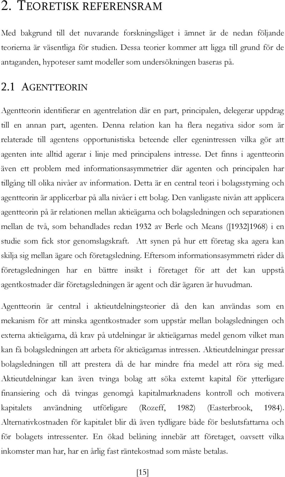 1 AGENTTEORIN Agentteorin identifierar en agentrelation där en part, principalen, delegerar uppdrag till en annan part, agenten.