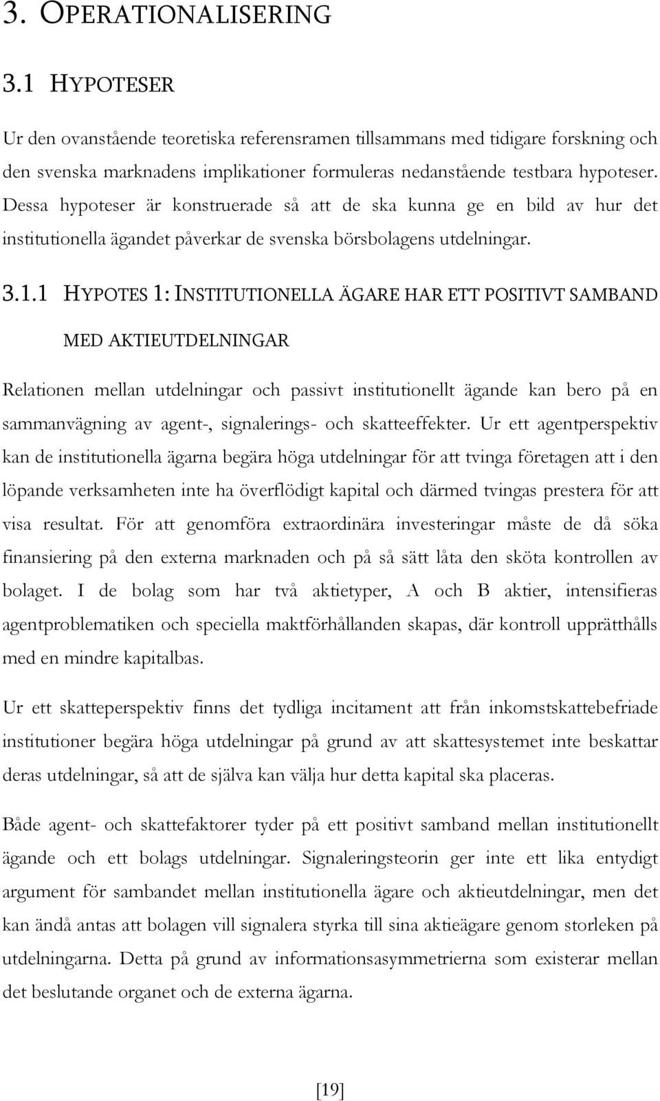 1 HYPOTES 1: INSTITUTIONELLA ÄGARE HAR ETT POSITIVT SAMBAND MED AKTIEUTDELNINGAR Relationen mellan utdelningar och passivt institutionellt ägande kan bero på en sammanvägning av agent-, signalerings-