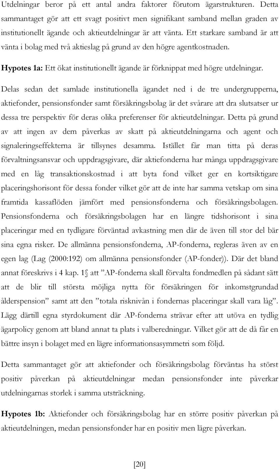Ett starkare samband är att vänta i bolag med två aktieslag på grund av den högre agentkostnaden. Hypotes 1a: Ett ökat institutionellt ägande är förknippat med högre utdelningar.