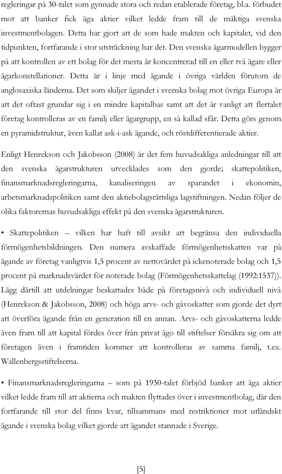 Den svenska ägarmodellen bygger på att kontrollen av ett bolag för det mesta är koncentrerad till en eller två ägare eller ägarkonstellationer.