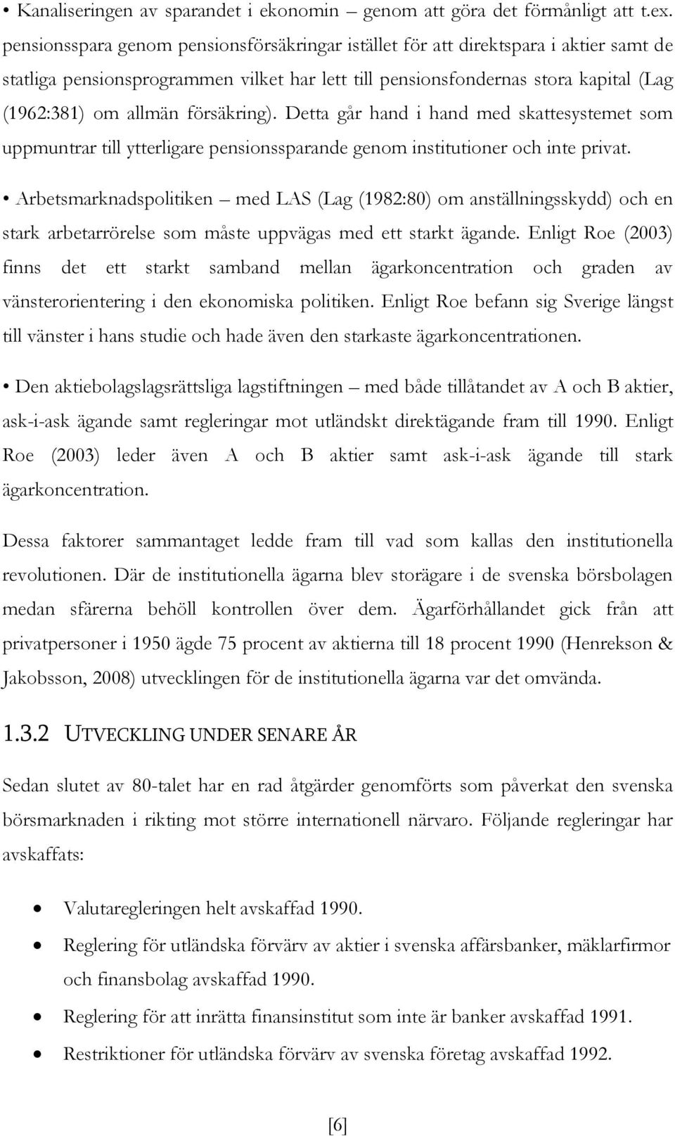 försäkring). Detta går hand i hand med skattesystemet som uppmuntrar till ytterligare pensionssparande genom institutioner och inte privat.