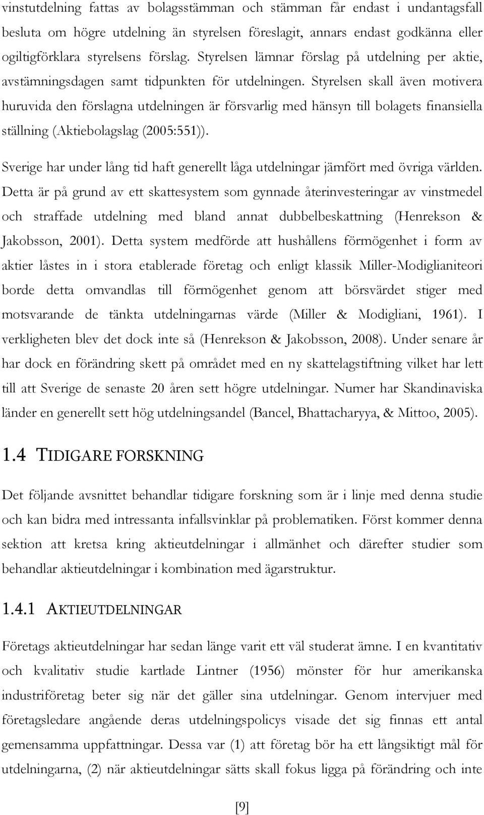 Styrelsen skall även motivera huruvida den förslagna utdelningen är försvarlig med hänsyn till bolagets finansiella ställning (Aktiebolagslag (2005:551)).