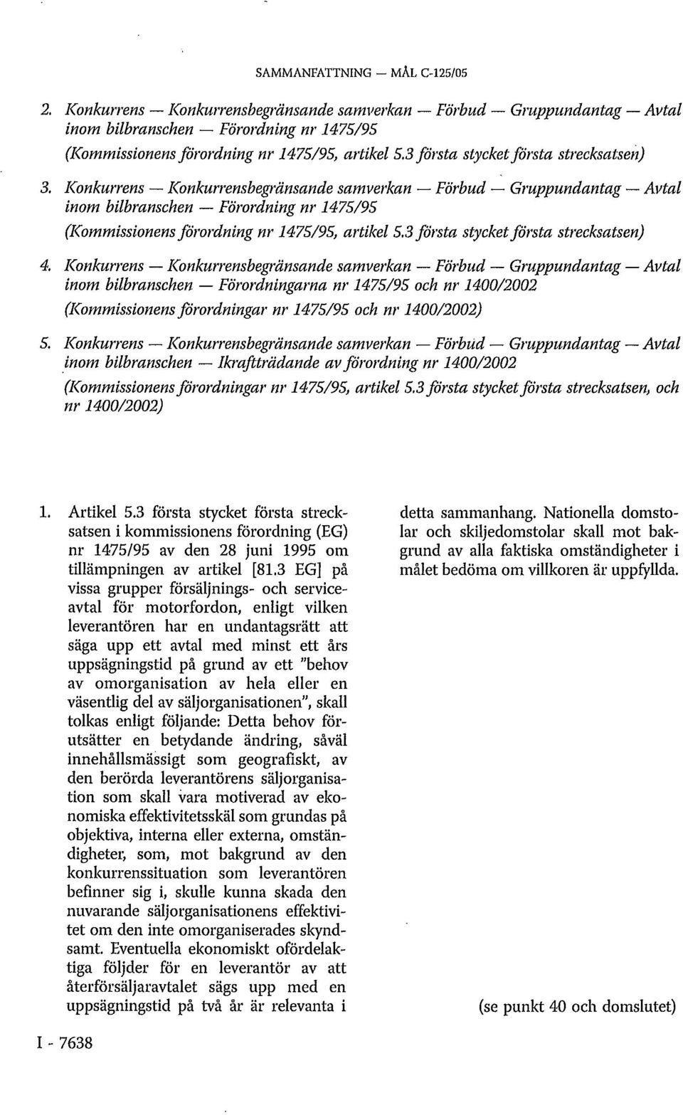 Konkurrens Konkurrensbegränsande samverkan Förbud Gruppundantag Avtal inom bilbranschen Ikraftträdande avförordning nr 1400/2002 (Kommissionens förordningar nr 1475/95, artikel 5.