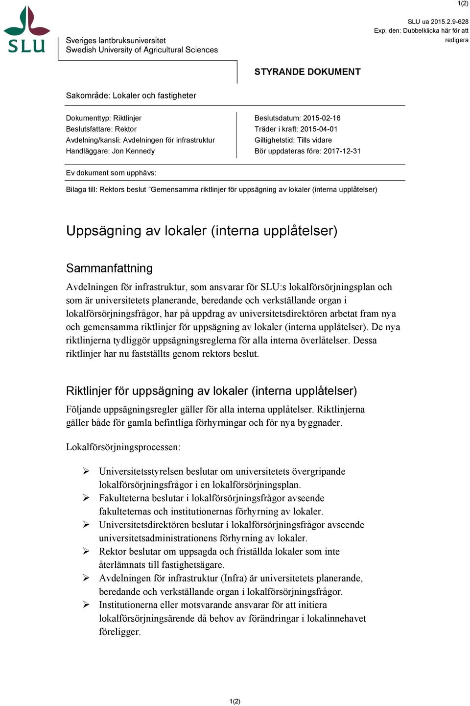 Jon Kennedy Beslutsdatum: 2015-02-16 Träder i kraft: 2015-04-01 Giltighetstid: Tills vidare Bör uppdateras före: 2017-12-31 Ev dokument som upphävs: Bilaga till: Rektors beslut Gemensamma riktlinjer