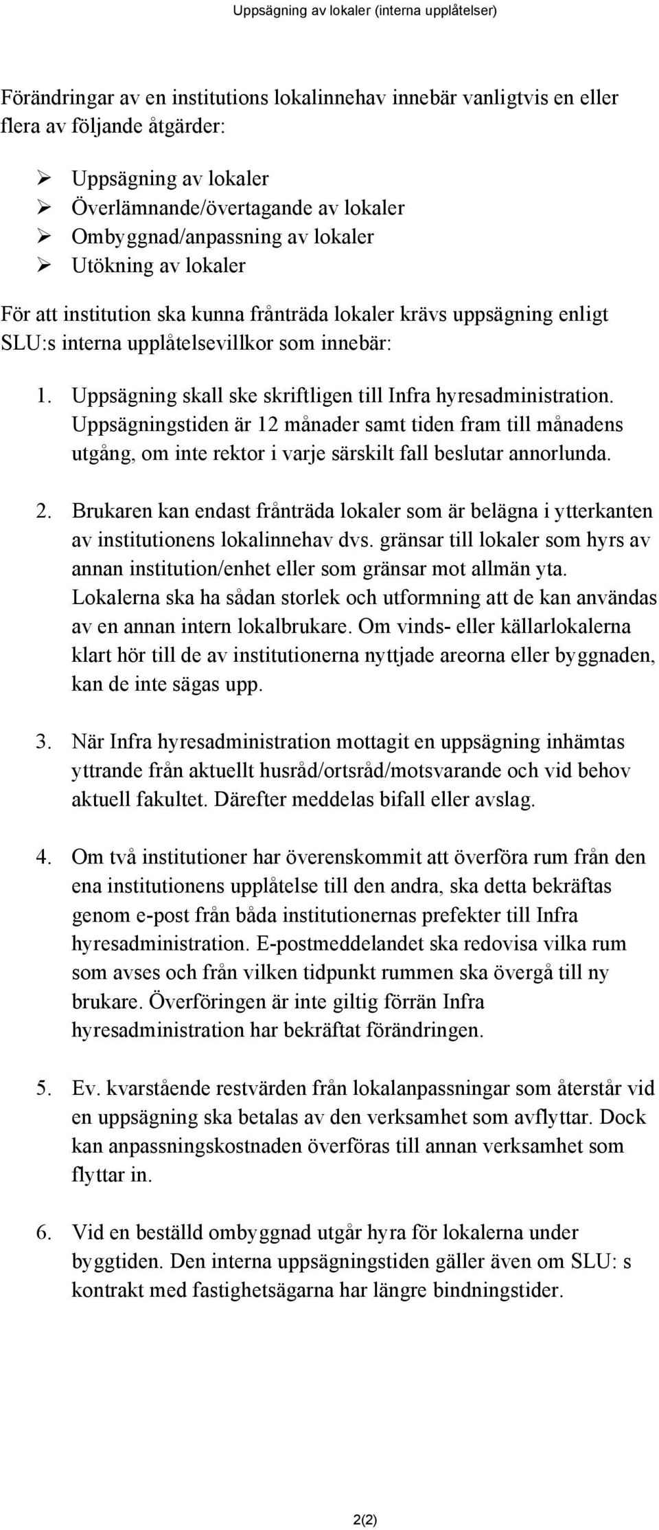 Uppsägning skall ske skriftligen till Infra hyresadministration. Uppsägningstiden är 12 månader samt tiden fram till månadens utgång, om inte rektor i varje särskilt fall beslutar annorlunda. 2.