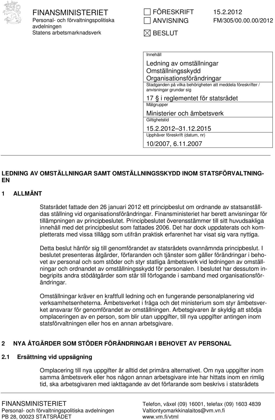 anvisningar grundar sig 17 i reglementet för statsrådet Målgrupper Ministerier och ämbetsverk Giltighetstid 15.2.2012 31.12.2015 Upphäver föreskrift (datum, nr) 10/2007, 6.11.