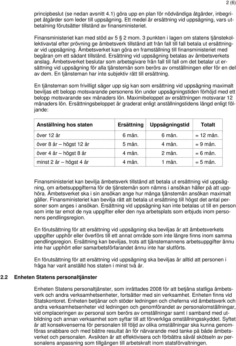 3 punkten i lagen om statens tjänstekollektivavtal efter prövning ge ämbetsverk tillstånd att från fall till fall betala ut ersättningar vid uppsägning.