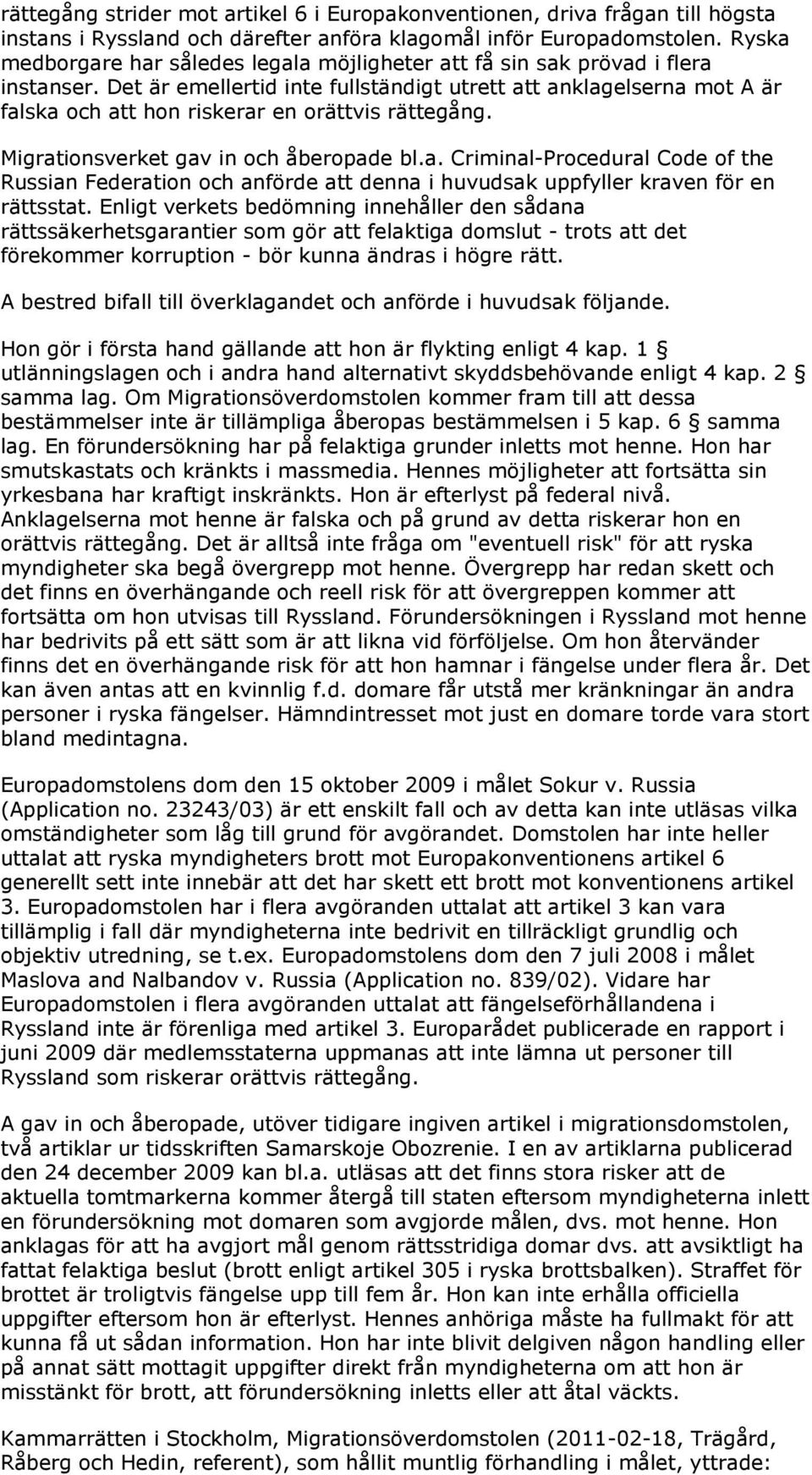 Det är emellertid inte fullständigt utrett att anklagelserna mot A är falska och att hon riskerar en orättvis rättegång. Migrationsverket gav in och åberopade bl.a. Criminal-Procedural Code of the Russian Federation och anförde att denna i huvudsak uppfyller kraven för en rättsstat.