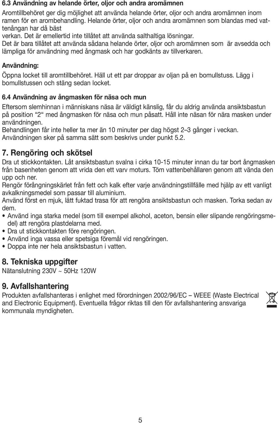 Det är bara tillåtet att använda sådana helande örter, oljor och aromämnen som är avsedda och lämpliga för användning med ångmask och har godkänts av tillverkaren.