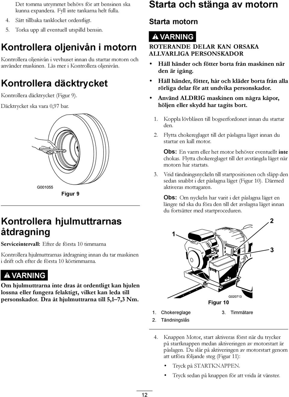 Kontrollera däcktrycket Kontrollera däcktrycket (Figur 9). Däcktrycket ska vara 0,97 bar.