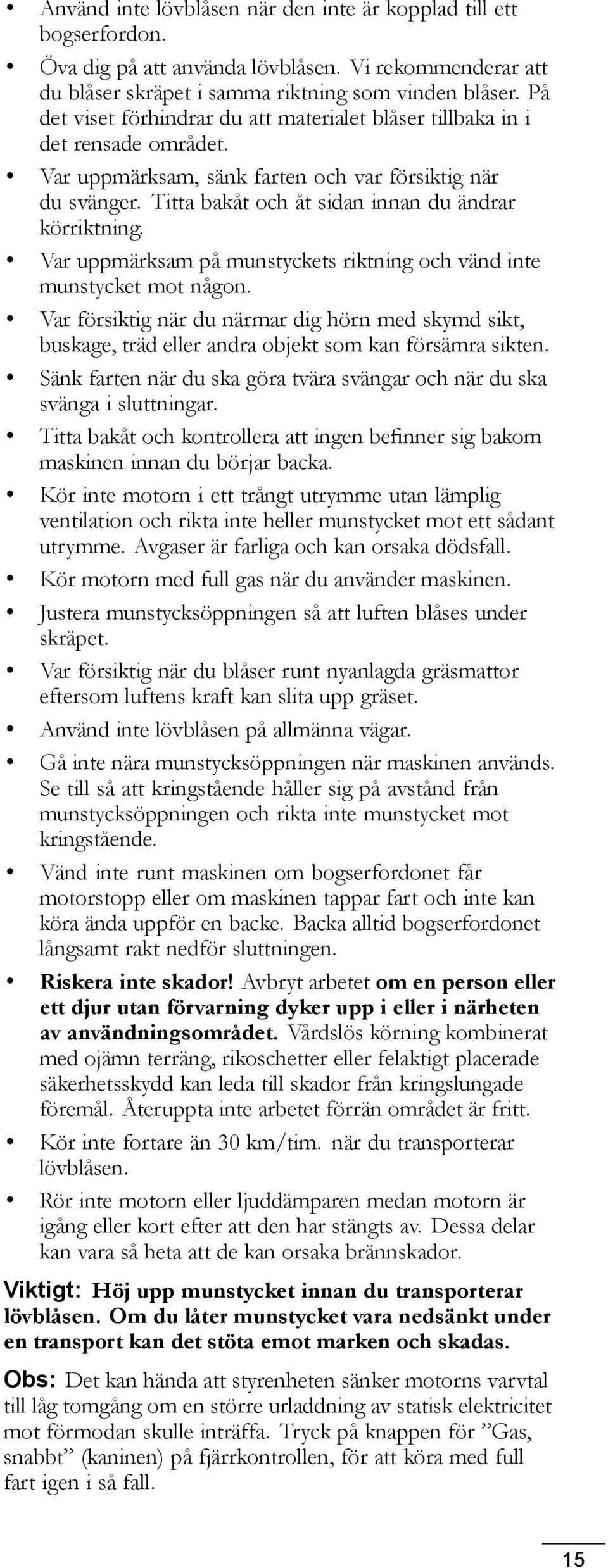 Var uppmärksam på munstyckets riktning och vänd inte munstycket mot någon. Var försiktig när du närmar dig hörn med skymd sikt, buskage, träd eller andra objekt som kan försämra sikten.