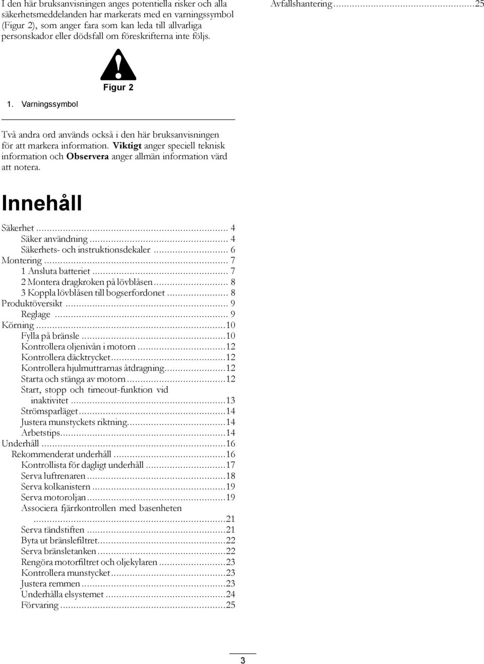 Viktigt anger speciell teknisk information och Observera anger allmän information värd att notera. Innehåll Säkerhet... 4 Säker användning... 4 Säkerhets- och instruktionsdekaler... 6 Montering.