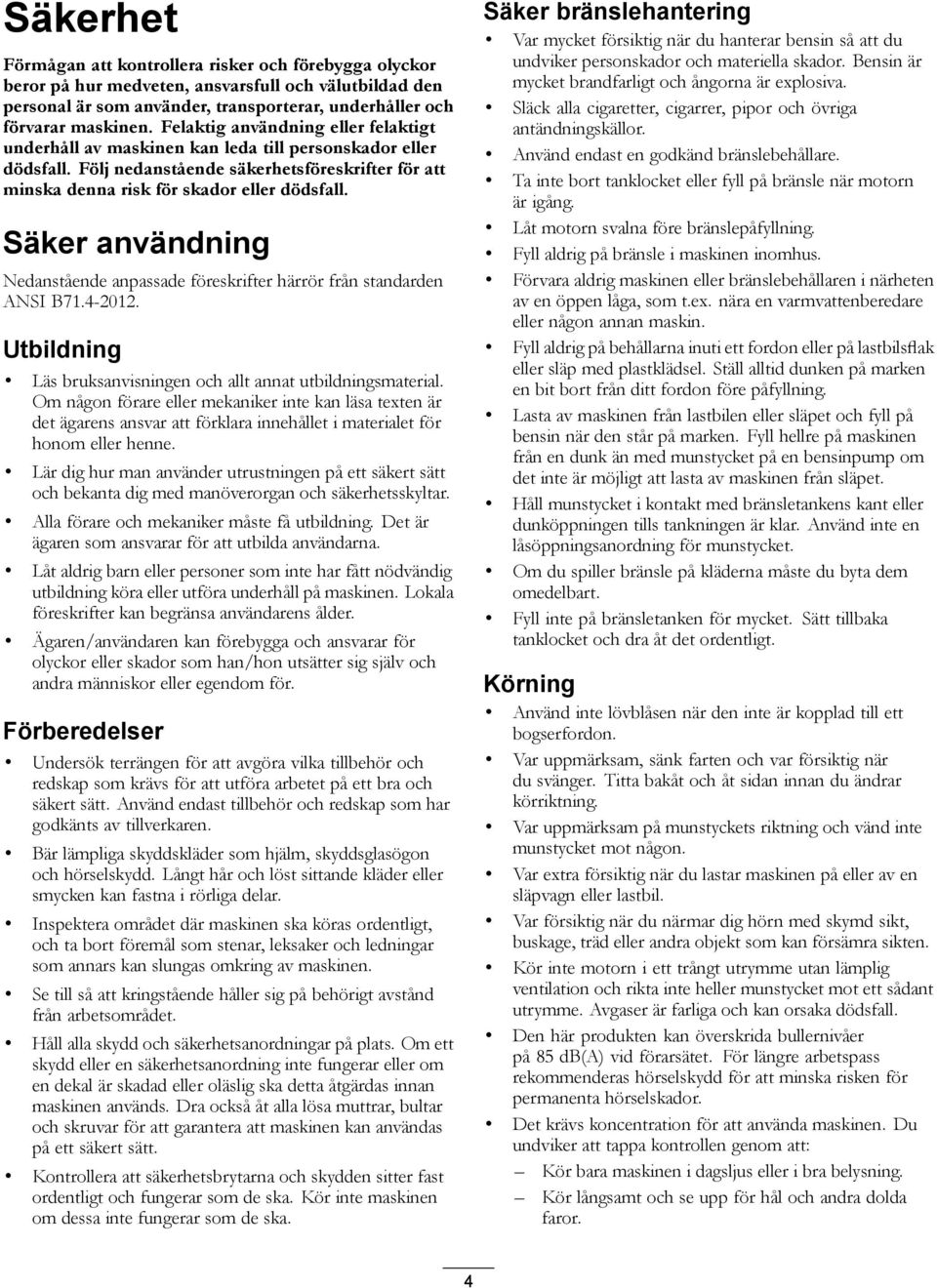 Säker användning Nedanstående anpassade föreskrifter härrör från standarden ANSI B71.4-2012. Utbildning Läs bruksanvisningen och allt annat utbildningsmaterial.