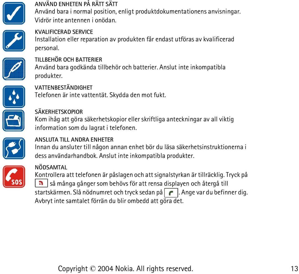 Anslut inte inkompatibla produkter. VATTENBESTÄNDIGHET Telefonen är inte vattentät. Skydda den mot fukt.
