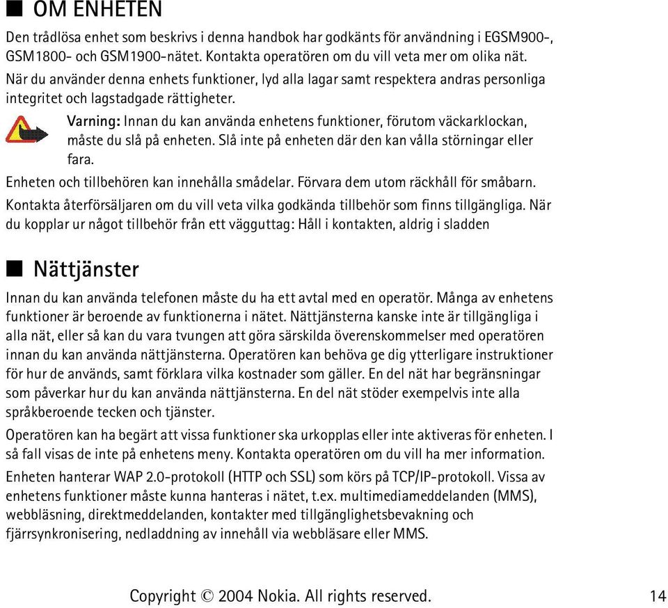 Varning: Innan du kan använda enhetens funktioner, förutom väckarklockan, måste du slå på enheten. Slå inte på enheten där den kan vålla störningar eller fara.