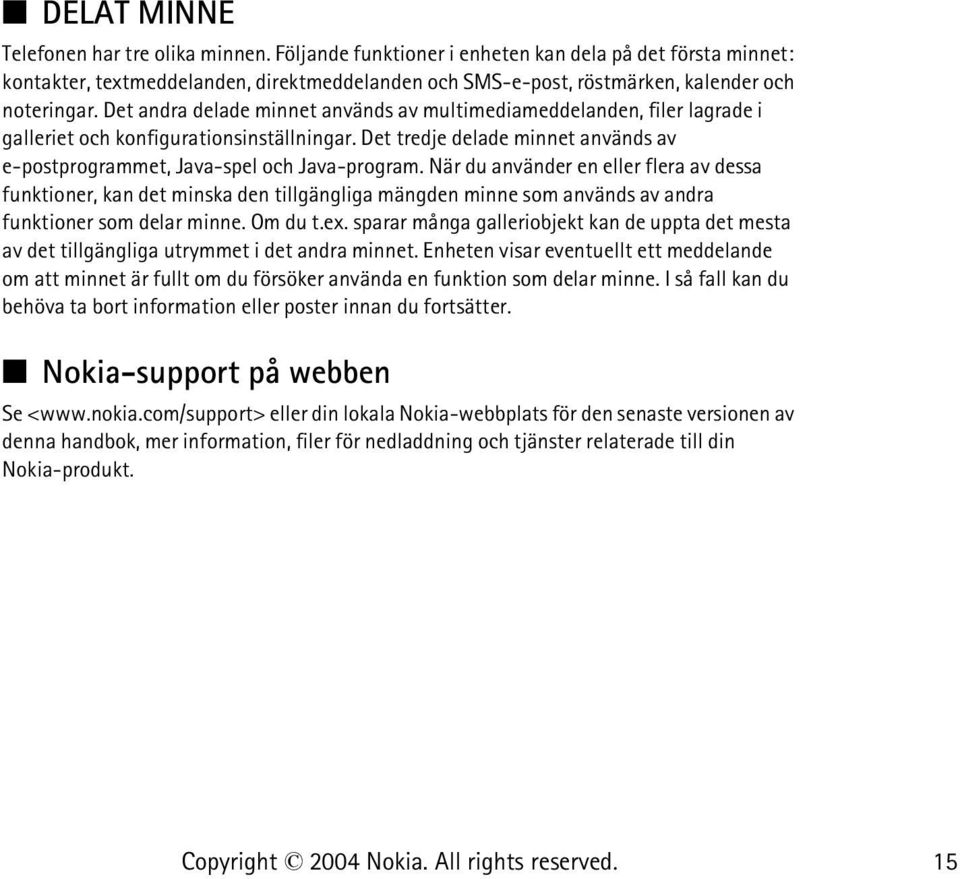 Det andra delade minnet används av multimediameddelanden, filer lagrade i galleriet och konfigurationsinställningar. Det tredje delade minnet används av e-postprogrammet, Java-spel och Java-program.