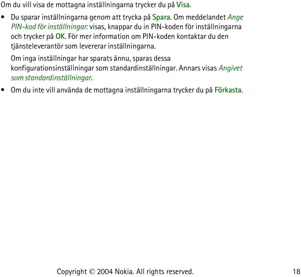 För mer information om PIN-koden kontaktar du den tjänsteleverantör som levererar inställningarna.
