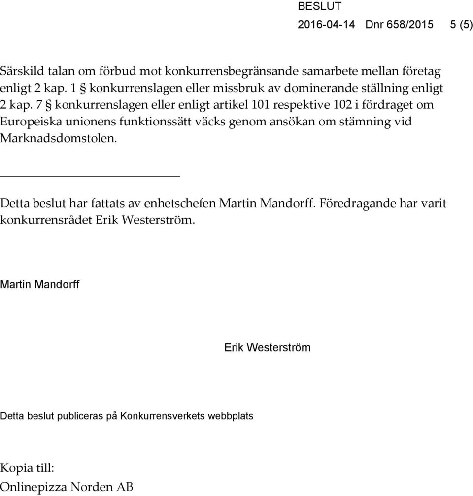 7 konkurrenslagen eller enligt artikel 101 respektive 102 i fördraget om Europeiska unionens funktionssätt väcks genom ansökan om stämning vid