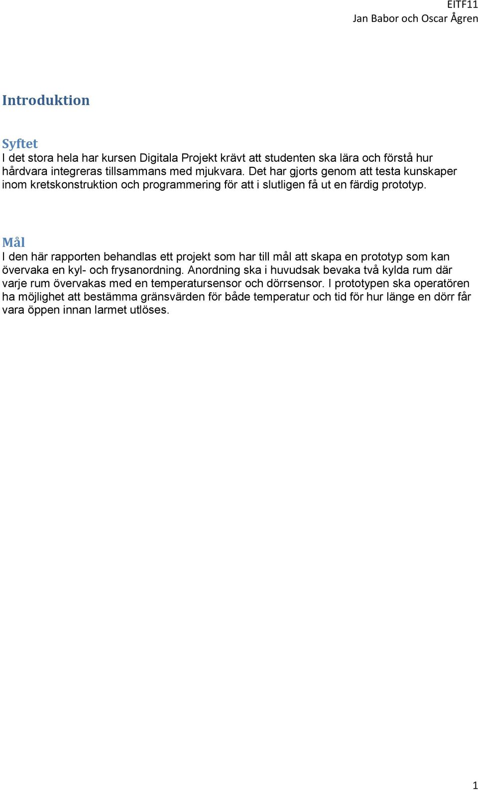 Mål I den här rapporten behandlas ett projekt som har till mål att skapa en prototyp som kan övervaka en kyl- och frysanordning.