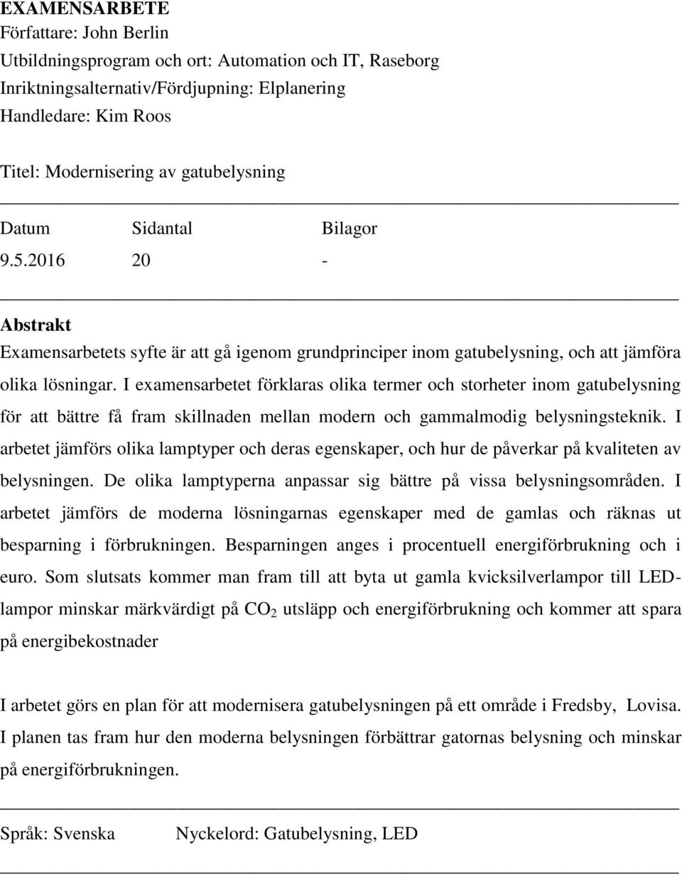 I examensarbetet förklaras olika termer och storheter inom gatubelysning för att bättre få fram skillnaden mellan modern och gammalmodig belysningsteknik.