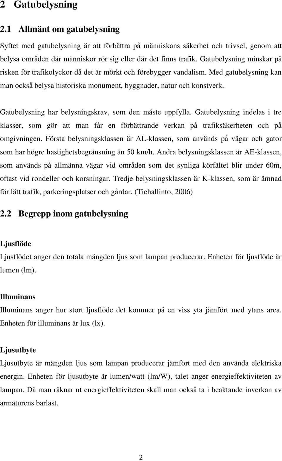 Gatubelysning har belysningskrav, som den måste uppfylla. Gatubelysning indelas i tre klasser, som gör att man får en förbättrande verkan på trafiksäkerheten och på omgivningen.