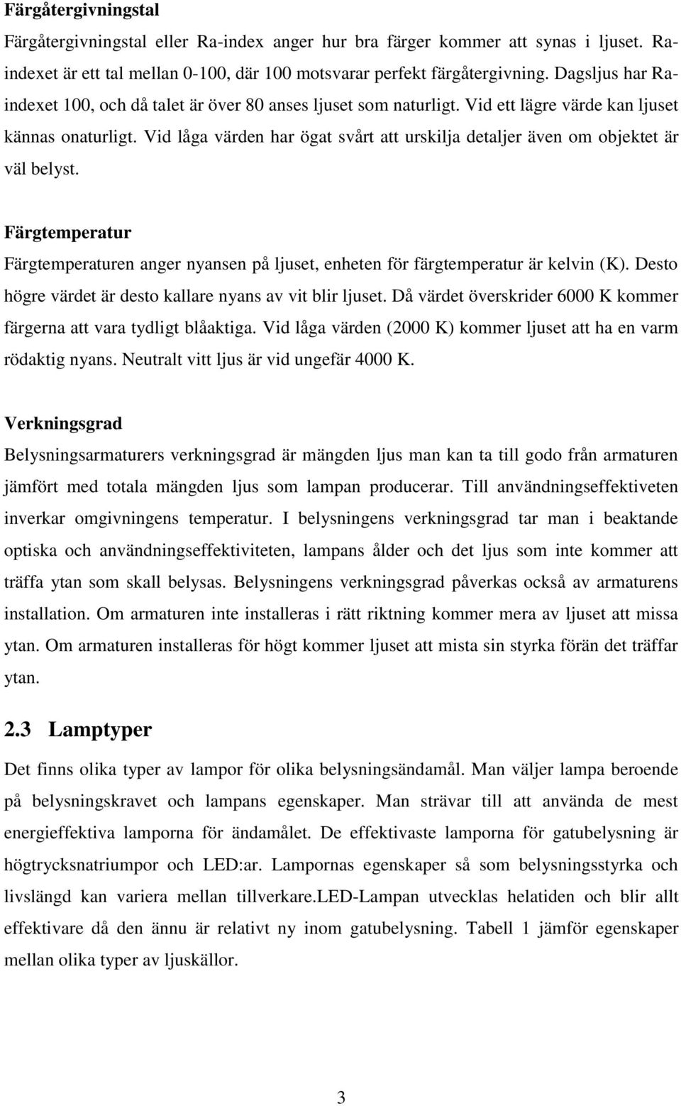 Vid låga värden har ögat svårt att urskilja detaljer även om objektet är väl belyst. Färgtemperatur Färgtemperaturen anger nyansen på ljuset, enheten för färgtemperatur är kelvin (K).
