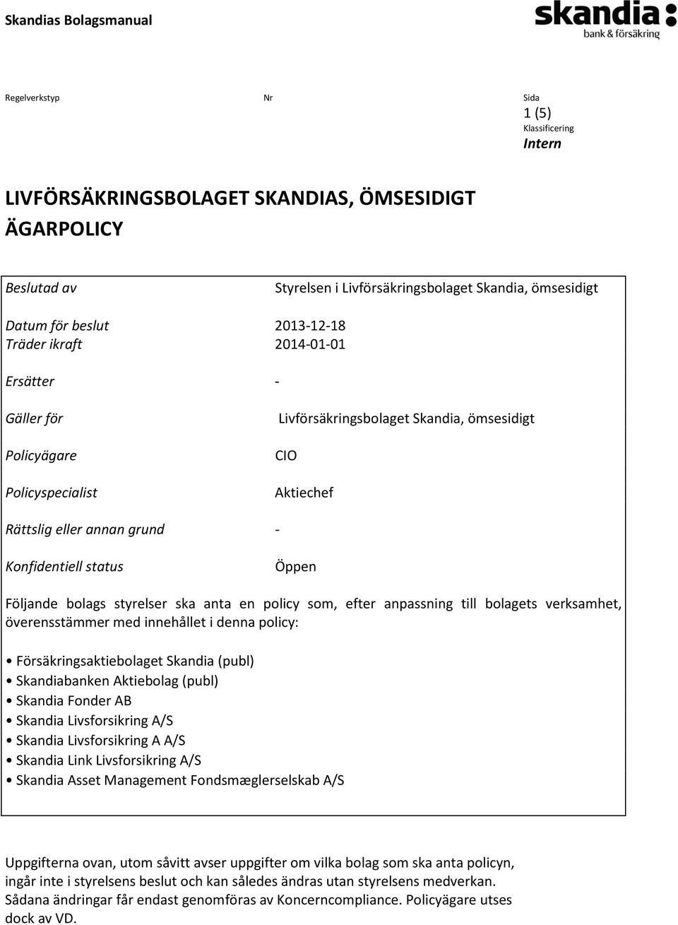 efter anpassning till bolagets verksamhet, överensstämmer med innehållet i denna policy: Försäkringsaktiebolaget Skandia (publ) Skandiabanken Aktiebolag (publ) Skandia Fonder AB Skandia